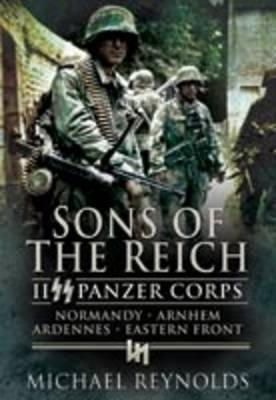 Michael Reynolds - Sons of the Reich: Ii Panzer Corps, Normandy, Arnhem, Ardennes, Eastern Front - 9781848840003 - V9781848840003