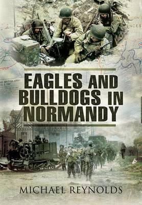 Michael Reynolds - EAGLES AND BULLDOGS IN NORMANDY - 9781848841253 - V9781848841253
