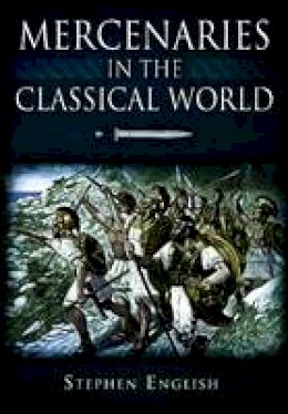 Stephen English - Mercenaries in the Classical World: To the Death of Alexander - 9781848843301 - V9781848843301
