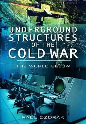 Paul Ozorak - Underground Structures of the Cold War: The World Below - 9781848844803 - V9781848844803