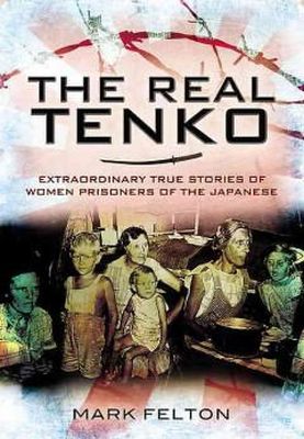 Mark Felton - Real Tenko: Extraordinary True Stories of Women Prisoners of the Japanese - 9781848845503 - V9781848845503