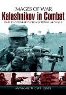 Anthony Tucker-Jones - Kalashnikov in Combat: Rare Photographs from Wartime Archives - 9781848845794 - V9781848845794