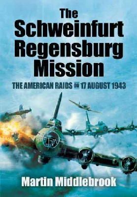 Martin Middlebrook - Schweinfurt-Regensburg Mission: The American Raids on 17 August 1943 - 9781848847606 - V9781848847606