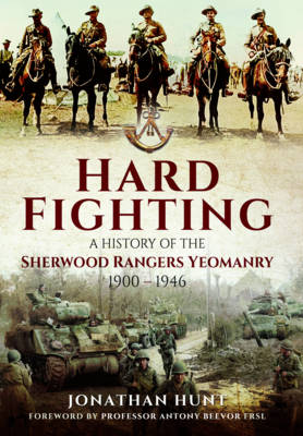 Jonathan Hunt - Hard Fighting: A History of the Sherwood Rangers Yeomanry 1900 - 1946 - 9781848848917 - V9781848848917