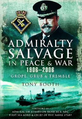 Tony Booth - Admiralty Salvage in Peace and War 1906-2006: ´Grope, Grub and Tremble´ - 9781848848931 - V9781848848931