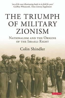Colin Shindler - The Triumph of Military Zionism: Nationalism and the Origins of the Israeli Right - 9781848850248 - V9781848850248