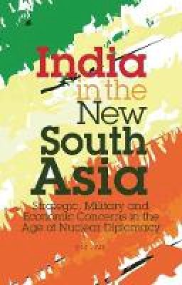 B. M. Jain - India in the New South Asia: Strategic, Military and Economic Concerns in the Age of Nuclear Diplomacy - 9781848851382 - V9781848851382