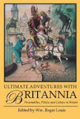 Wm Roger (Ed) Louis - Ultimate Adventures with Britannia: Personalities, Politics and Culture in Britain - 9781848851535 - V9781848851535