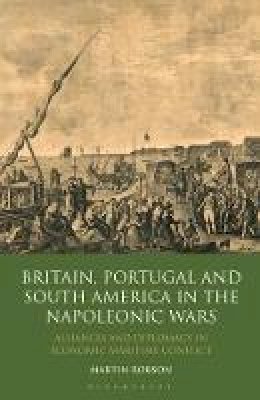 Martin Robson - Britain, Portugal and South America in the Napoleonic Wars: Alliances and Diplomacy in Economic Maritime Conflict - 9781848851962 - V9781848851962