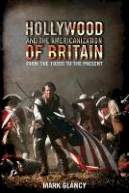 Mark Glancy - Hollywood and the Americanization of Britain: From the 1920s to the Present - 9781848854079 - V9781848854079
