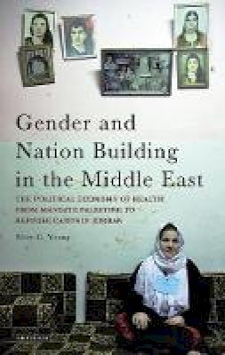 Elise G. Young - Gender and Nation Building in the Middle East: The Political Economy of Health from Mandate Palestine to Refugee Camps in Jordan - 9781848854819 - V9781848854819