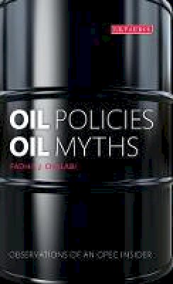 Fadhil J. Chalabi - Oil Policies, Oil Myths: Observations of an OPEC Insider - 9781848855083 - V9781848855083