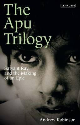 Andrew Robinson - The Apu Trilogy: Satyajit Ray and the Making of an Epic - 9781848855168 - V9781848855168
