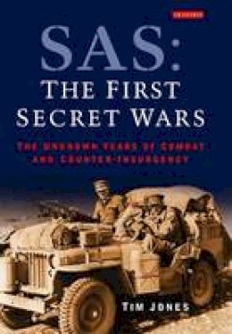 Tim Jones - SAS: The First Secret Wars: The Unknown Years of Combat and Counter-Insurgency - 9781848855663 - V9781848855663