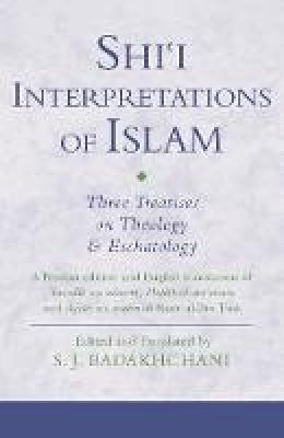 S J Badakhchani - Shi´i Interpretations of Islam: Three Treatises on Theology and Eschatology - 9781848855946 - V9781848855946