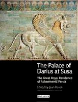 Jean Perrot - The Palace of Darius at Susa: The Great Royal Residence of Achaemenid Persia - 9781848856219 - V9781848856219