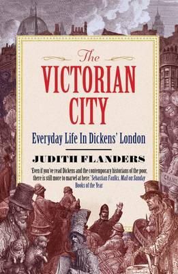 Judith Flanders - The Victorian City: Everyday Life in Dickens´ London - 9781848877979 - V9781848877979