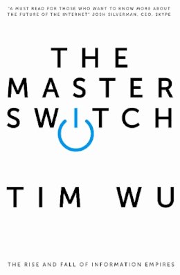 Tim Wu - The Master Switch: The Rise and Fall of Information Empires - 9781848879867 - V9781848879867