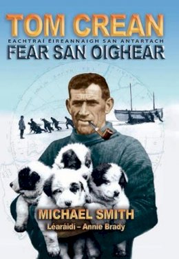 Michael Smith - Tom Crean - Fear San Oighear: Eachtrai Eireannaigh San Antartach (Irish Edition) - 9781848890077 - V9781848890077