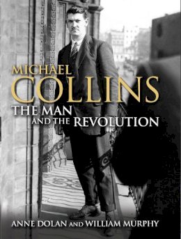 Dr. Anne Dolan - Michael Collins: The Man and the Revolution - 9781848892101 - V9781848892101