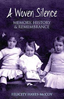 Hayes-McCoy, Felicity - A Woven Silence: Memory, History and Remembrance - 9781848892521 - 9781848892521