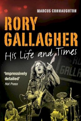 Marcus Connaughton - Rory Gallagher: His Life and Times - 9781848893184 - 9781848893184