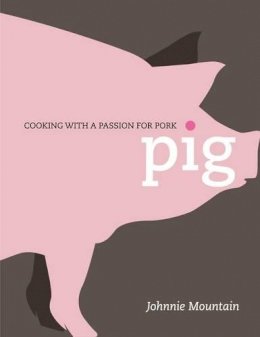 Johnnie Mountain - Pig: Cooking with a Passion for Pork - 9781848990364 - V9781848990364
