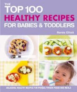 Renee Elliot - Top 100 Healthy Recipes for Babies and Toddlers - 9781848991071 - V9781848991071