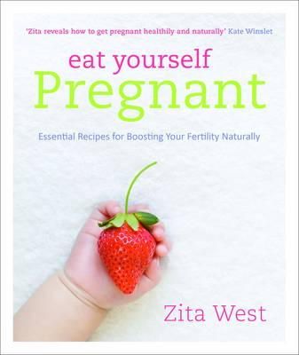 Zita West - Eat Yourself Pregnant: Essential Recipes for Boosting Your Fertility - 9781848992078 - V9781848992078