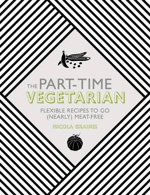 Scholastic - The Part-Time Vegetarian: Flexible Recipes to Go (Nearly) Meat-Free - 9781848992658 - V9781848992658
