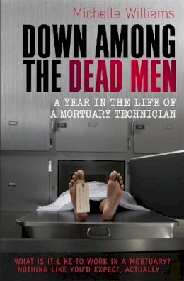 Michelle Williams - Down Among the Dead Men: A Year in the Life of a Mortuary Technician - 9781849010290 - V9781849010290