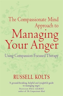 Russell Kolts - The Compassionate Mind Approach to Managing Your Anger: Using Compassion-focused Therapy - 9781849015592 - V9781849015592