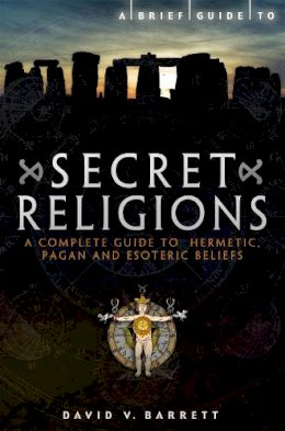David V. Barrett - A Brief Guide to Secret Religions: A Complete Guide to Hermetic, Pagan and Esoteric Beliefs - 9781849015950 - KSS0007846