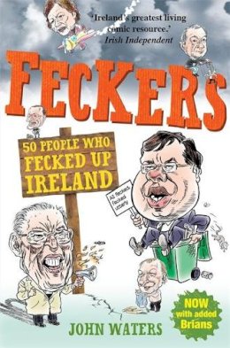 John Waters - Feckers: 50 People Who Fecked Up Ireland - 9781849016872 - KMK0005892