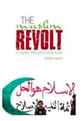 Roger Hardy - The Muslim Revolt: A Journey Through Political Islam - 9781849040327 - V9781849040327