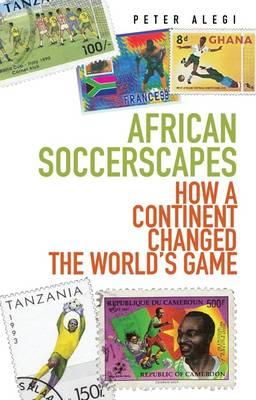Peter Alegi - African Soccerscapes: How A Continent Changed the World´s Game - 9781849040389 - V9781849040389