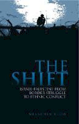 Menachem Klein - The Shift: Israel-Palestine from Border Struggle to Ethnic Conflict - 9781849040853 - V9781849040853