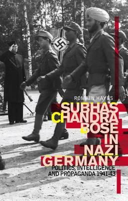 Romain Hayes - Subhas Chandra Bose in Nazi Germany: Politics, Intelligence and Propaganda 1941-1943 - 9781849041140 - V9781849041140