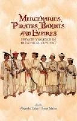 Alejandro Colas - Mercenaries, Pirates, Bandits and Empires: Private Violence in Historical Context - 9781849041492 - V9781849041492