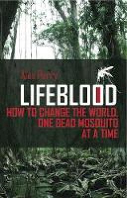 Alex Perry - Lifeblood: How To Change The World, One Dead Mosquito At A Time - 9781849041577 - V9781849041577