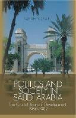 Sarah Yizraeli - Politics and Society in Saudi Arabia: The Crucial Years of Development, 1960-1982 - 9781849041706 - V9781849041706