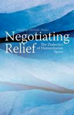 Michele Acuto - Negotiating Relief: The Dialectics of Humanitarian Space - 9781849042666 - V9781849042666