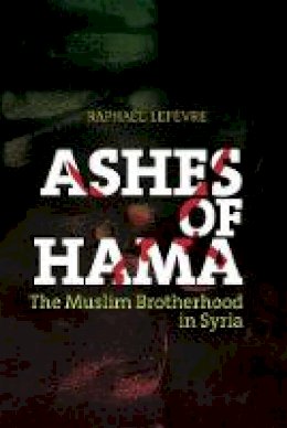 Raphael Lefevre - Ashes of Hama: The Muslim Brotherhood in Syria - 9781849042857 - V9781849042857