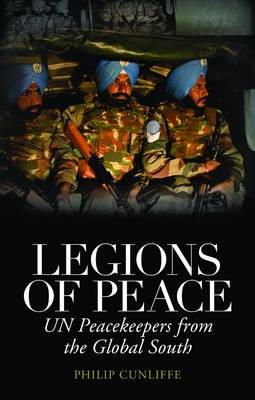 Philip Cunliffe - Legions of Peace: UN Peacekeepers from the Global South - 9781849042901 - V9781849042901