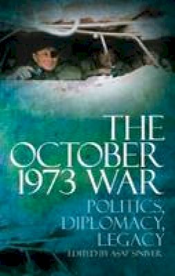Asaf Siniver - The October 1973 War: Politics, Diplomacy, Legacy - 9781849042963 - V9781849042963