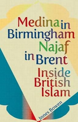 Innes Bowen - Medina in Birmingham, Najaf in Brent: Inside British Islam - 9781849043014 - V9781849043014