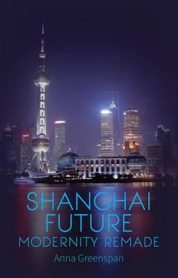 Anna Greenspan - Shanghai Future: Modernity Remade - 9781849043601 - V9781849043601