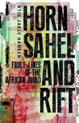 Stig Jarle Hansen - Horn, Sahel and Rift: Fault-lines of the African Jihad - 9781849044141 - V9781849044141