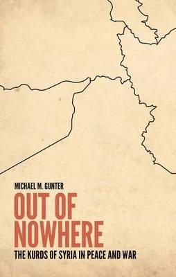 Michael M. Gunter - Out of Nowhere: The Kurds of Syria in Peace and War - 9781849044356 - V9781849044356