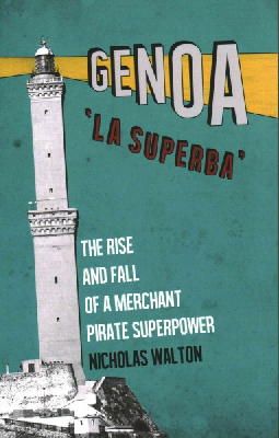 Nicholas Walton - Genoa, ´La Superba´: The Rise and Fall of a Merchant Pirate Superpower - 9781849045124 - V9781849045124 Nicholas Walton - Genoa, ´La Superba´: The Rise and Fall of a Merchant Pirate Superpower - 9781849045124 - V9781849045124